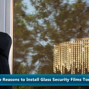 Reasons to Install Glass Security Films